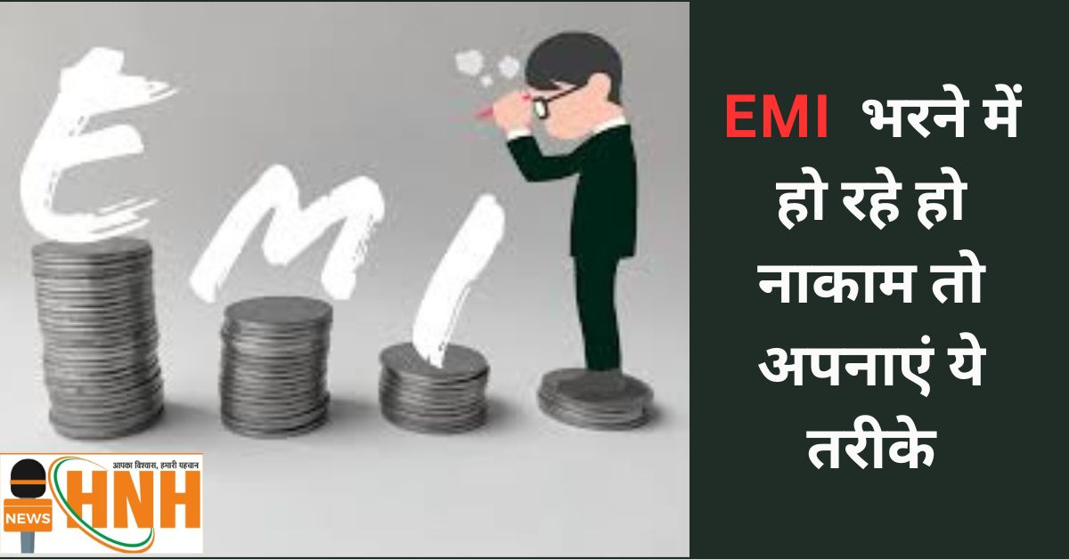 EMI भरने में हो रहे हो नाकाम तो अपनाएं ये तरीके